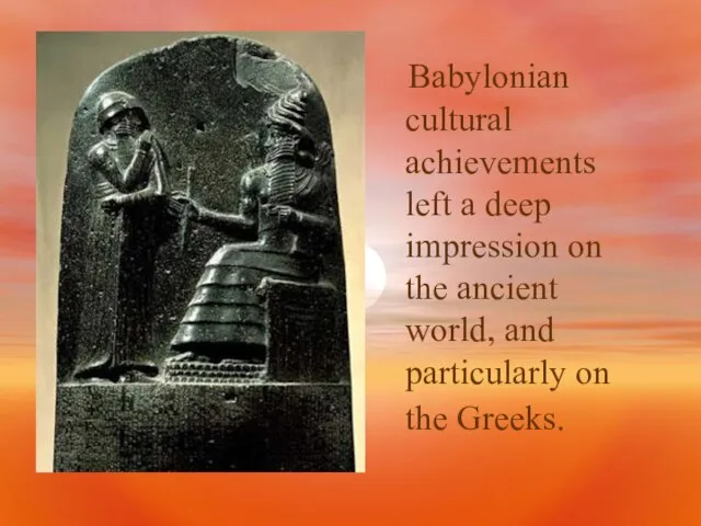 Babylonian cultural achievements left a deep impression on the ancient world, and particularly on the Greeks.
