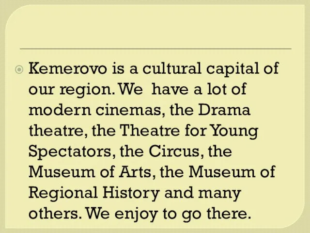 Kemerovo is a cultural capital of our region. We have a lot