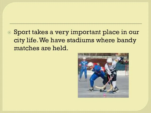 Sport takes a very important place in our city life. We have