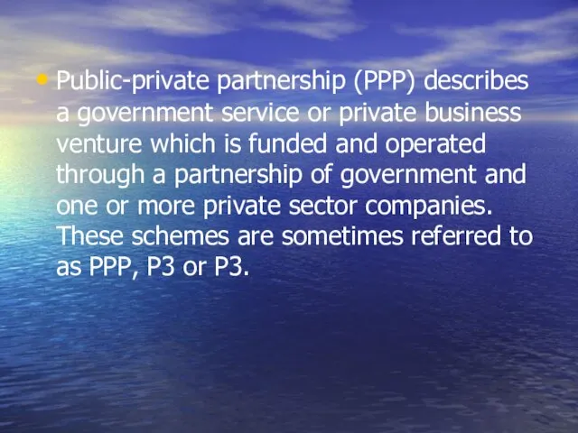 Public-private partnership (PPP) describes a government service or private business venture which