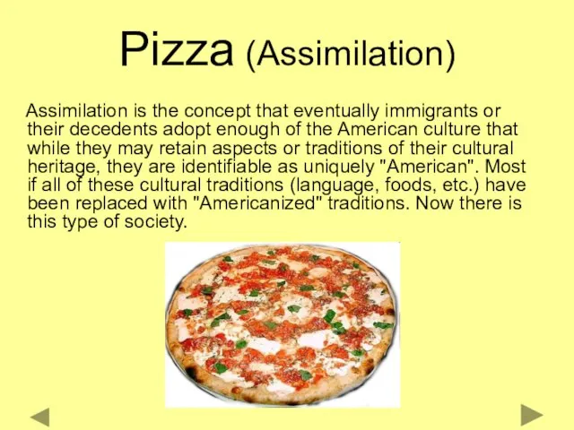 Pizza (Assimilation) Assimilation is the concept that eventually immigrants or their decedents