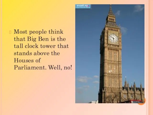 Most people think that Big Ben is the tall clock tower that