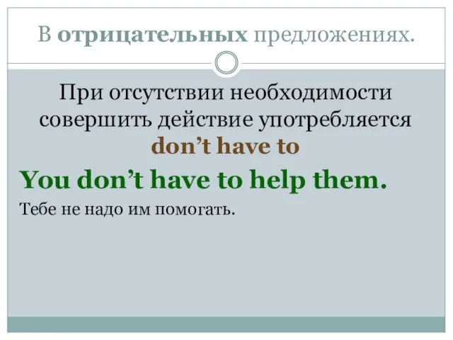 В отрицательных предложениях. При отсутствии необходимости совершить действие употребляется don’t have to