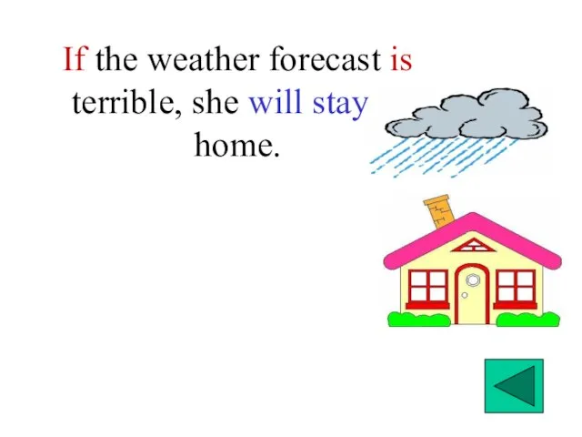 If the weather forecast is terrible, she will stay at home.