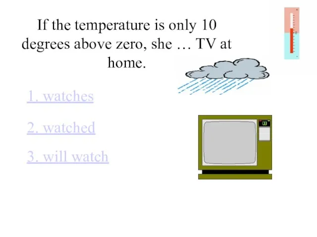 If the temperature is only 10 degrees above zero, she … TV