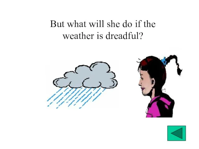 But what will she do if the weather is dreadful?