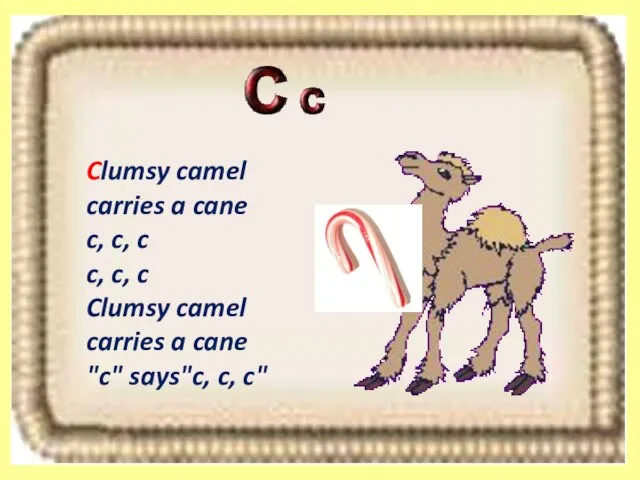 Clumsy camel carries a cane c, c, c c, c, c Clumsy