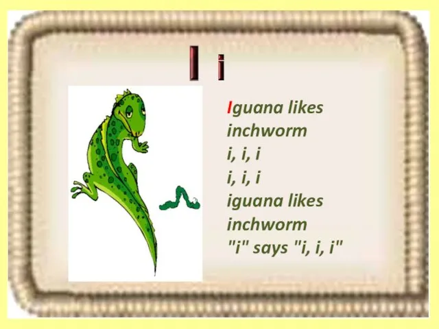 Iguana likes inchworm i, i, i i, i, i iguana likes inchworm