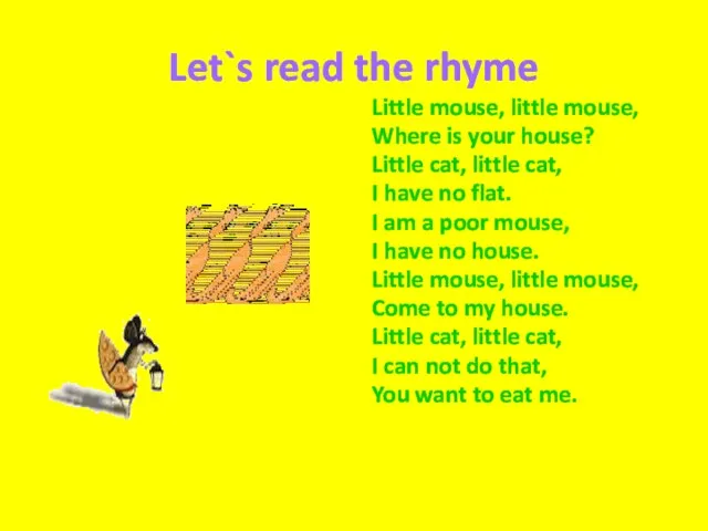 Let`s read the rhyme Little mouse, little mouse, Where is your house?