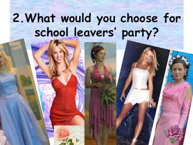 2.What would you choose for school leavers’ party? “Secrets of fashion”