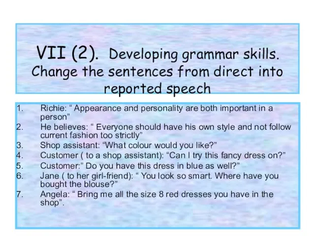 VII (2). Developing grammar skills. Change the sentences from direct into reported