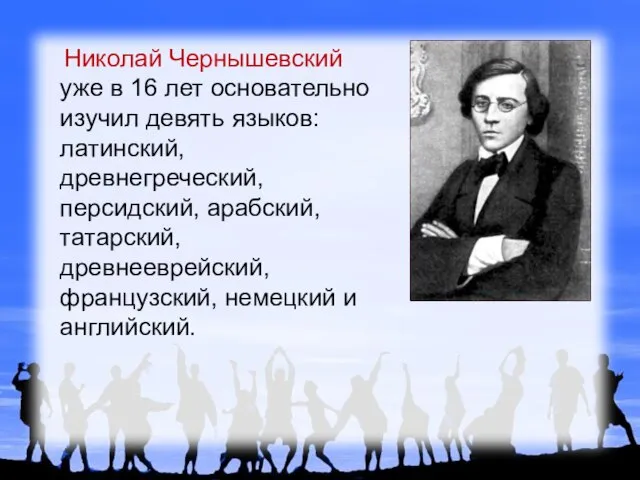 Николай Чернышевский уже в 16 лет основательно изучил девять языков: латинский, древнегреческий,
