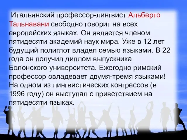 Итальянский профессор-лингвист Альберто Тальнавани свободно говорит на всех европейских языках. Он является