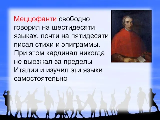 Меццофанти свободно говорил на шестидесяти языках, почти на пятидесяти писал стихи и