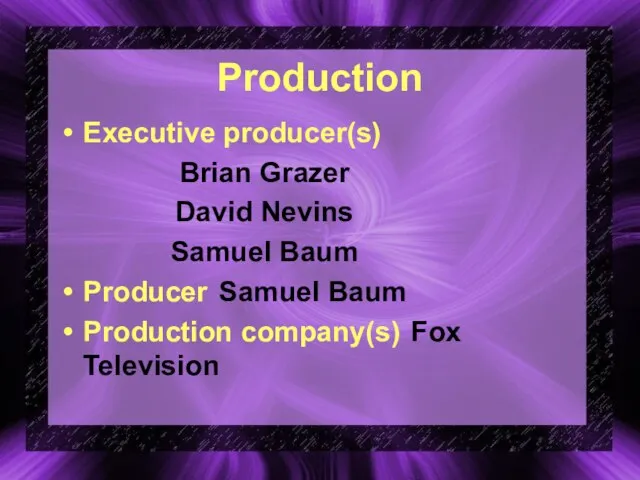 Production Executive producer(s) Brian Grazer David Nevins Samuel Baum Producer Samuel Baum Production company(s) Fox Television