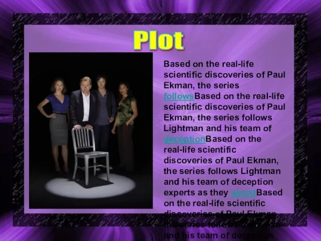 Based on the real-life scientific discoveries of Paul Ekman, the series followsBased