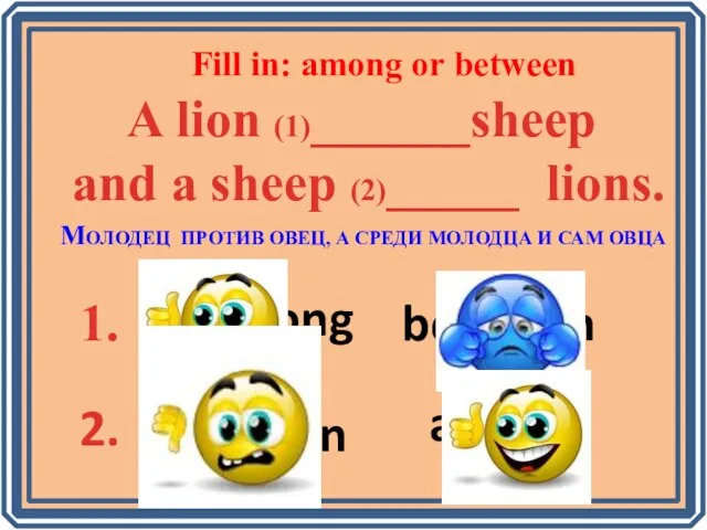 amohn Fill in: among or between A lion (1)______sheep and a sheep