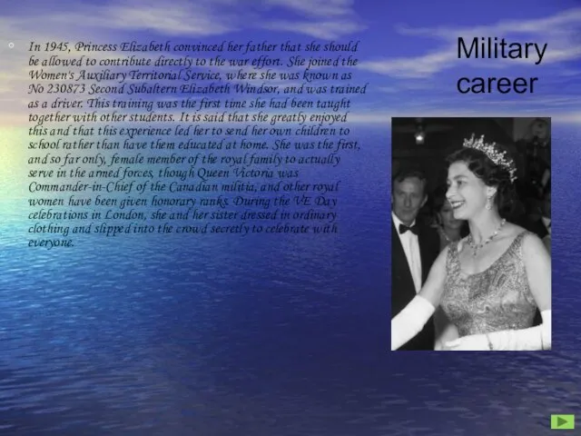 In 1945, Princess Elizabeth convinced her father that she should be allowed