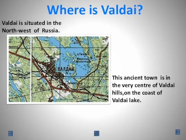 Where is Valdai? Valdai is situated in the North-west of Russia. This