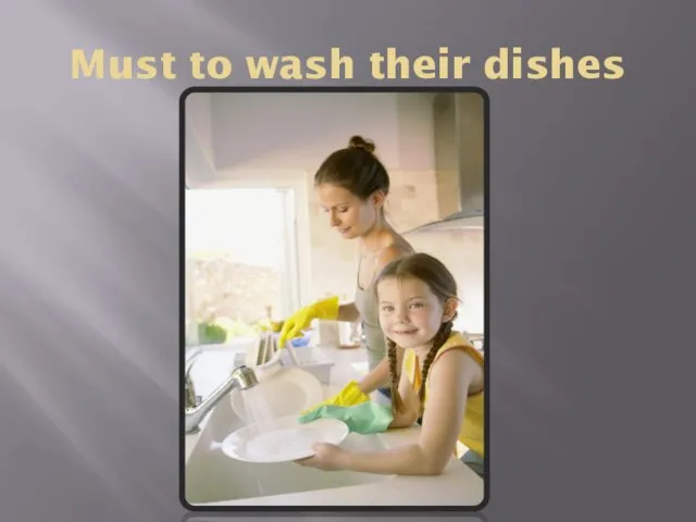 Must to wash their dishes