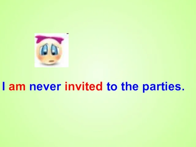 I am never invited to the parties.