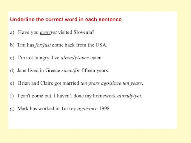 Underline the correct word in each sentence. a) Have you ever/yet visited