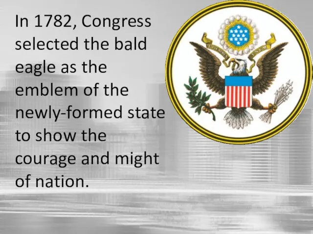 In 1782, Congress selected the bald eagle as the emblem of the