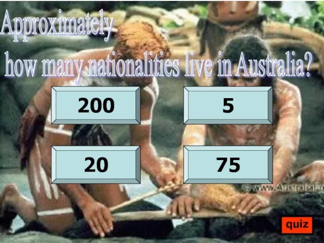 200 5 20 75 quiz Approximately how many nationalities live in Australia?