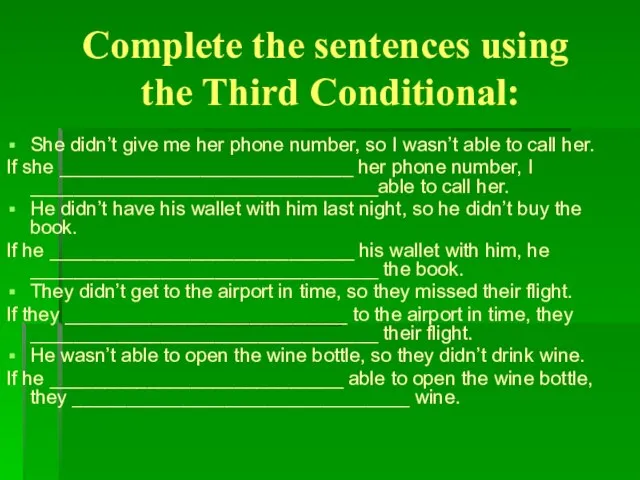 Complete the sentences using the Third Conditional: She didn’t give me her