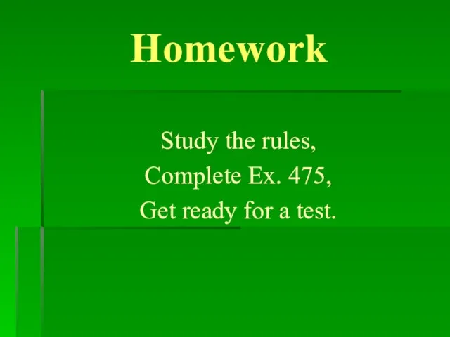 Homework Study the rules, Complete Ex. 475, Get ready for a test.