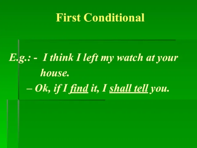 First Conditional E.g.: - I think I left my watch at your