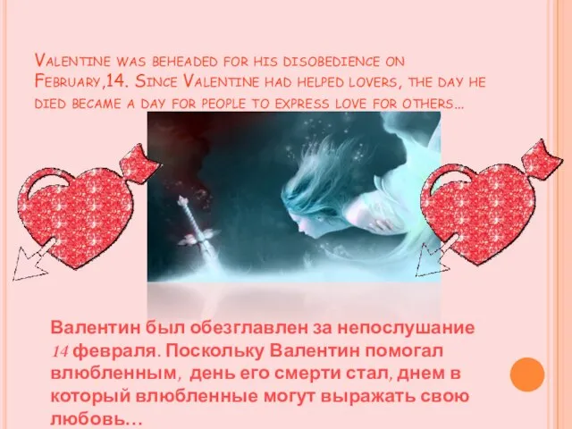 Valentine was beheaded for his disobedience on February,14. Since Valentine had helped