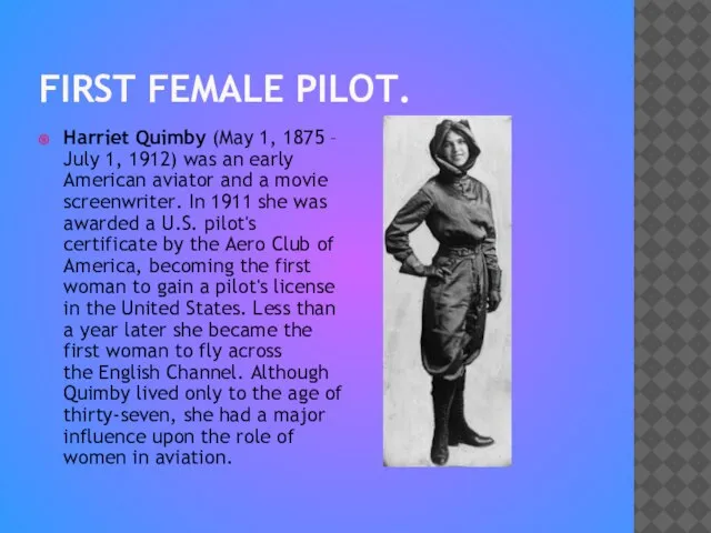 FIRST FEMALE PILOT. Harriet Quimby (May 1, 1875 – July 1, 1912)