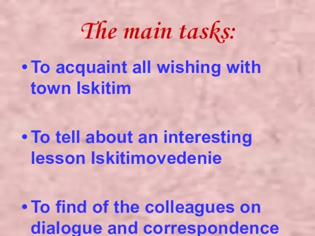 The main tasks: To acquaint all wishing with town Iskitim To tell