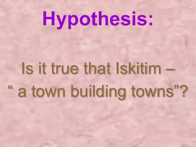 Hypothesis: Is it true that Iskitim – “ a town building towns”?