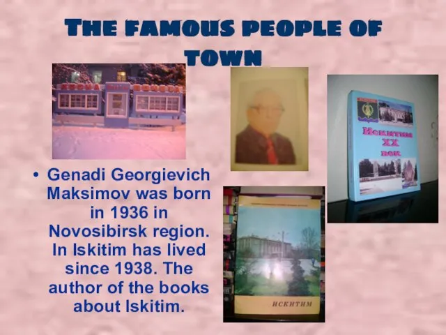 The famous people of town Genadi Georgievich Maksimov was born in 1936