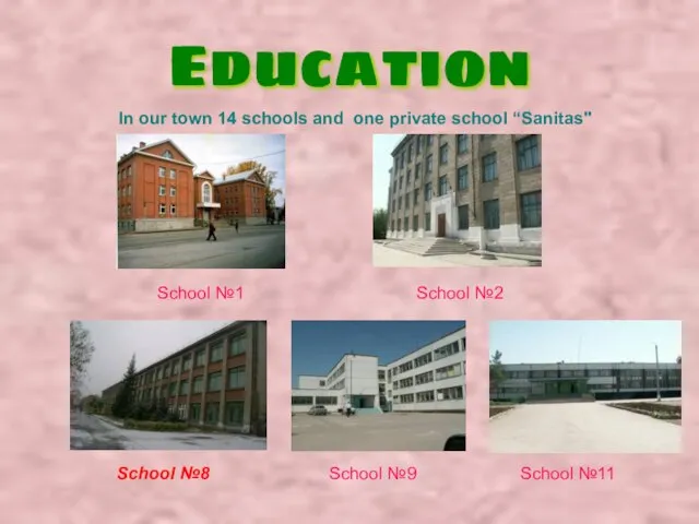 Education In our town 14 schools and one private school “Sanitas" School