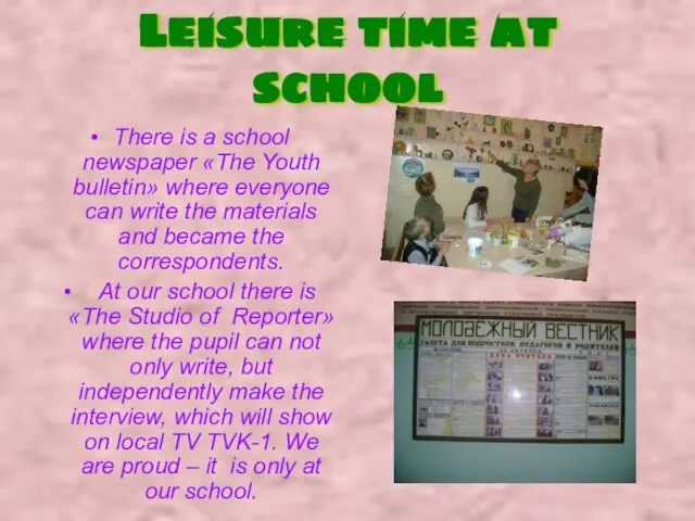 Leisure time at school There is a school newspaper «The Youth bulletin»