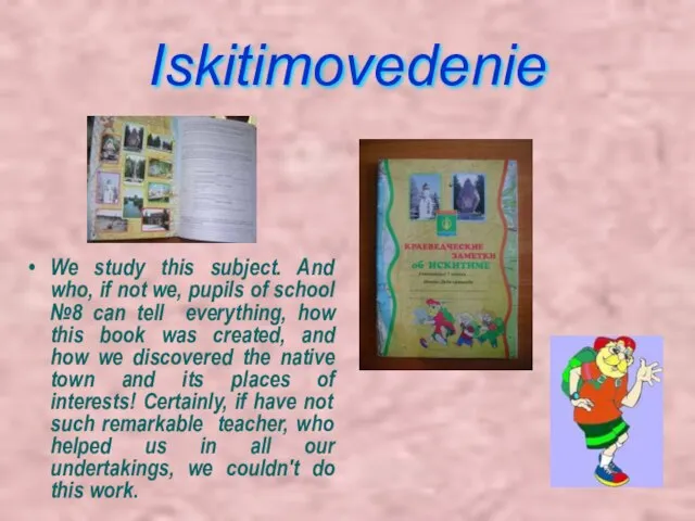 Iskitimovedenie We study this subject. And who, if not we, pupils of