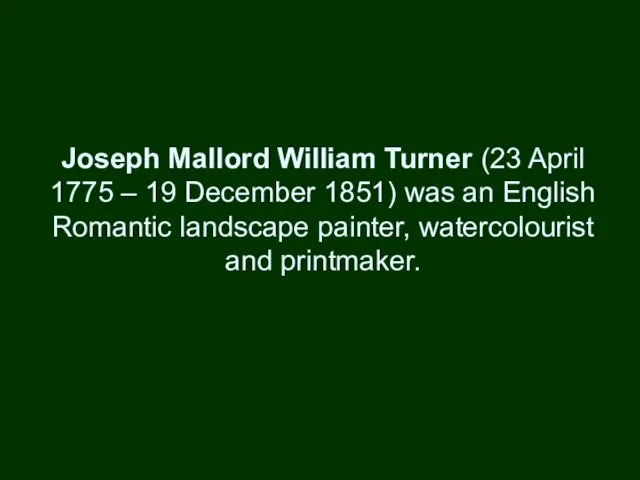 Joseph Mallord William Turner (23 April 1775 – 19 December 1851) was