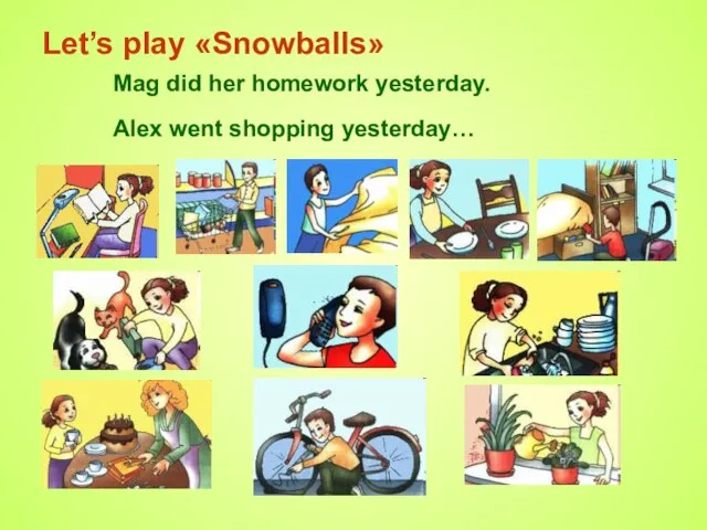 Let’s play «Snowballs» Mag did her homework yesterday. Alex went shopping yesterday…