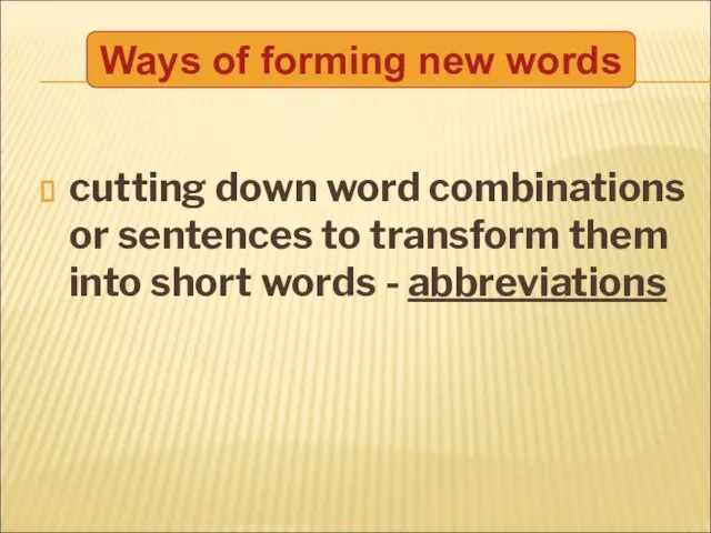cutting down word combinations or sentences to transform them into short words