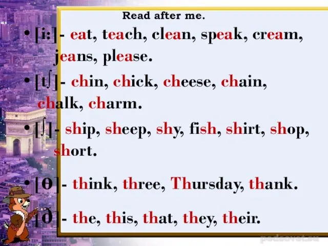Read after me. [i:]- eat, teach, clean, speak, cream, jeans, please. [t∫]-