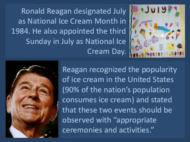 Ronald Reagan designated July as National Ice Cream Month in 1984. He
