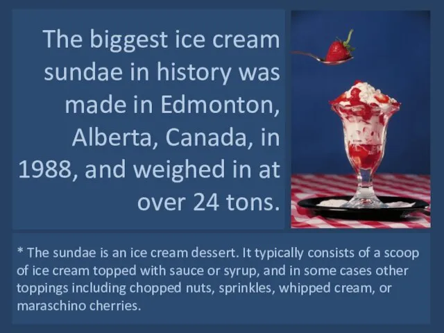 The biggest ice cream sundae in history was made in Edmonton, Alberta,