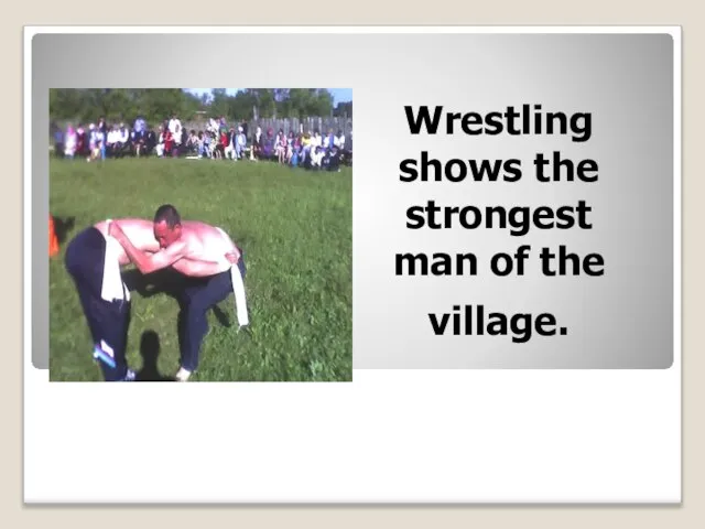 Wrestling shows the strongest man of the village.