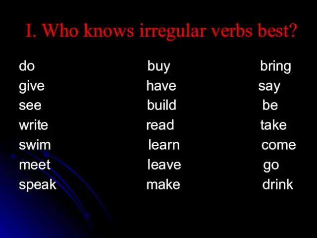 I. Who knows irregular verbs best? do buy bring give have say