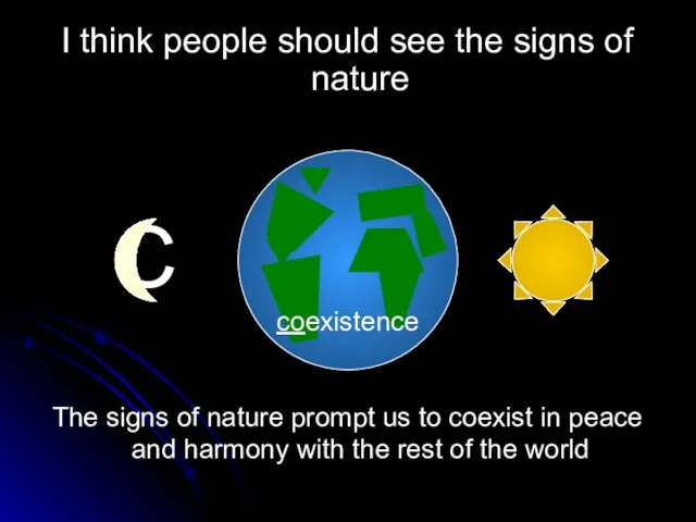 С O The signs of nature prompt us to coexist in peace