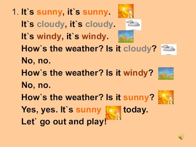 1. It`s sunny, it`s sunny. It`s cloudy, it`s cloudy. It`s windy, it`s