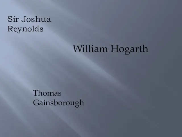 Sir Joshua Reynolds Thomas Gainsborough William Hogarth